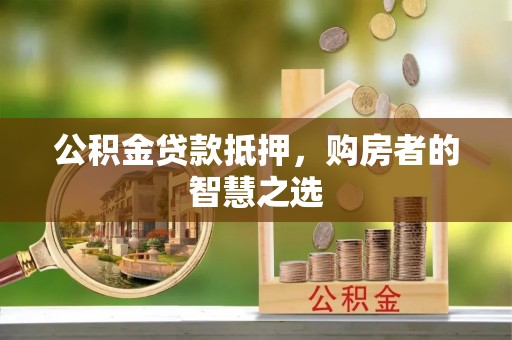 静安公积金贷款抵押，购房者的智慧之选