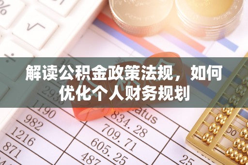 静安解读公积金政策法规，如何优化个人财务规划
