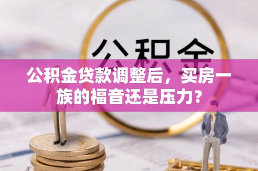 静安公积金贷款调整后，买房一族的福音还是压力？
