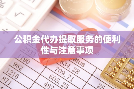 静安公积金代办提取服务的便利性与注意事项
