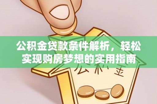 静安公积金贷款条件解析，轻松实现购房梦想的实用指南