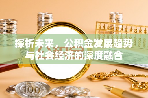 静安探析未来，公积金发展趋势与社会经济的深度融合