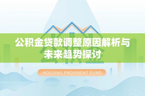 静安公积金贷款调整原因解析与未来趋势探讨
