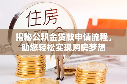 静安揭秘公积金贷款申请流程，助您轻松实现购房梦想