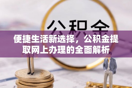 静安便捷生活新选择，公积金提取网上办理的全面解析