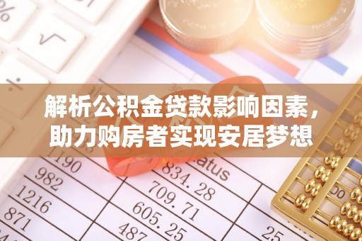 静安解析公积金贷款影响因素，助力购房者实现安居梦想