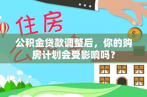 静安公积金贷款调整后，你的购房计划会受影响吗？