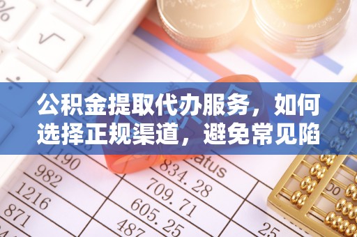 静安公积金提取代办服务，如何选择正规渠道，避免常见陷阱