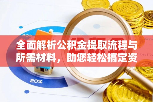 静安全面解析公积金提取流程与所需材料，助您轻松搞定资金提取