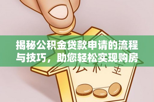 静安揭秘公积金贷款申请的流程与技巧，助您轻松实现购房梦
