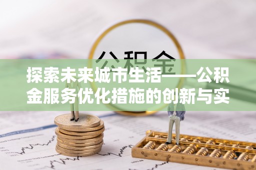 静安探索未来城市生活——公积金服务优化措施的创新与实践