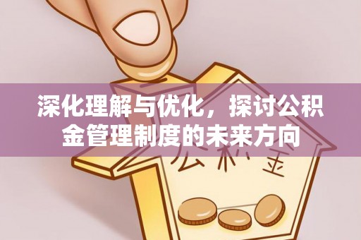 静安深化理解与优化，探讨公积金管理制度的未来方向