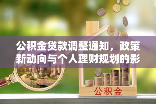 静安公积金贷款调整通知，政策新动向与个人理财规划的影响