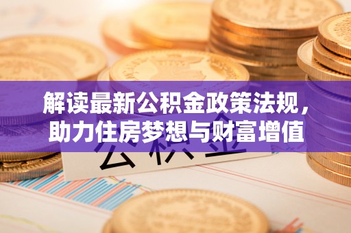 静安解读最新公积金政策法规，助力住房梦想与财富增值